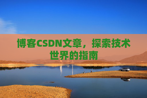 博客CSDN文章，探索技术世界的指南